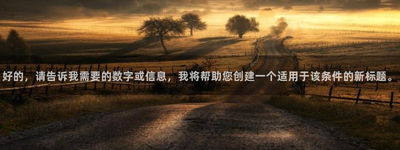 壹号大舞台怎么下载：好的，请告诉我需要的数字或信息，我将帮助您创建一个适用于该条件的新标题。